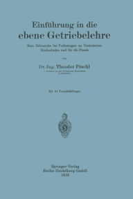 Title: Einführung in die ebene Getriebelehre: Zum Gebrauche bei Vorlesungen an Technischen Hochschulen und für die Praxis, Author: Theodor Pöschl