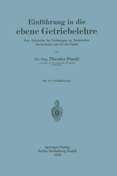 Einführung in die ebene Getriebelehre: Zum Gebrauche bei Vorlesungen an Technischen Hochschulen und für die Praxis