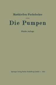 Title: Die Pumpen: Ein Leitfaden für höhere technische Lehranstalten und zum Selbstunterricht, Author: H. Matthießen