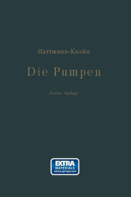 Title: Die Pumpen: Berechnung und Ausführung der für die Förderung von Flüssigkeiten gebräuchlichen Maschinen, Author: Konrad Hartmann