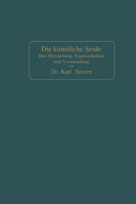Title: Die künstliche Seide: Ihre Herstellung, Eigenschaften und Verwendung, Author: Karl Süvern