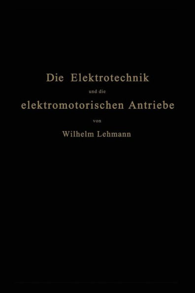 Die Elektrotechnik und die elektromotorischen Antriebe: Ein elementares Lehrbuch für technische Lehranstalten und zum Selbstunterricht