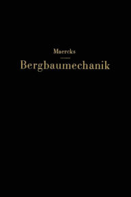 Title: Bergbaumechanik: Lehrbuch für bergm?nnische Lehranstalten Handbuch für den praktischen Bergbau, Author: Josef Maercks