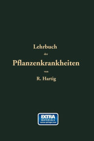 Title: Lehrbuch der Pflanzenkrankheiten: Für Botaniker, Forstleute, Landwirthe und Gärtner, Author: Robert Hartig