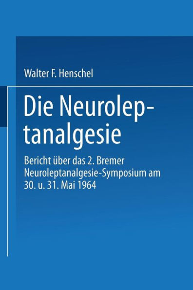 Die Neuroleptanalgesie: Bericht über das II. Bremer Neuroleptanalgesie-Symposium am 30. und 31. Mai 1964