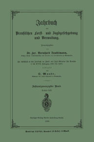 Title: Jahrbuch der Preuï¿½ischen Forst- und Jagdgesetzgebung und Verwaltung: Im Anschluss an das Jahrbuch im Forst- und Jagd-Kalender fï¿½r Preussen I. bis XVII. Jahrgang (1851 bis 1867), Author: Bernhard Danckelmann