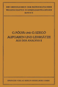 Title: Aufgaben und Lehrsätze aus der Analysis: Zweiter Band: Funktionentheorie · Nullstellen Polynome · Determinanten Zahlentheorie, Author: George Pólya