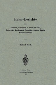 Title: Reise-Berichte ï¿½ber Rinderpest, Bubonenpest in Indien und Afrika, Tsetse- oder Surrakrankheit, Texasfieber, tropische Malaria, Schwarzwasserfieber, Author: Robert Koch