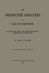 Title: Der Presbyter Johannes in Sage und Geschichte: Ein Beitrag zur Voelker- und Kirchenhistorie und zur Heldendichtung des Mittelalters, Author: Gustav Ferdinand Oppert
