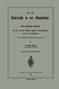 Title: Der erste Unterricht in der Raumlehre: Ein methodischer Leitfaden für die unteren Klassen höherer Lehranstalten, sowie für die Volksschule, Author: Max Simon