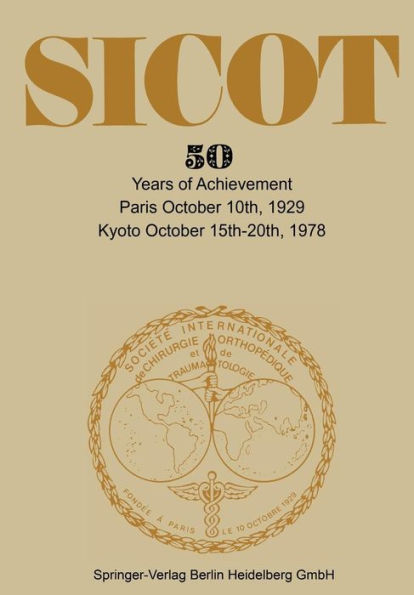 Société Internationale de Chirurgie Orthopédique et de Traumatologie: 50 Years of Achievement Paris October 10th, 1929 - Kyoto October 15th-20th, 1978