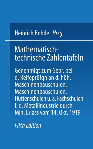 Mathematisch-technische Zahlentafeln: Genehmigt zum Gebrauch bei den Reifeprüfungen an den höheren Masehinenbauschulen, Maschinen-bauschulen, Hüttenschulen und anderen Fachschulen für die Metallindustrie