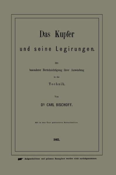 Das Kupfer und seine Legirungen: Mit besonderer Berücksichtigung ihrer Anwendung in der Technik