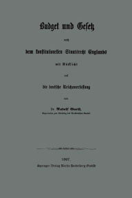 Title: Budget und Gesetz nach dem konstitutionellen Staatsrecht Englands: Mit Rücksicht auf die deutsche Reichsverfassung, Author: Heinrich Rudolph von Gneist