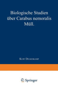 Title: Biologische Studien über Carabus nemoralis Müll: Von dem Senat der Landwirtschaftlichen Hochschule in Berlin genehmigte Dissertation zur Erlangung der Würde eines Doktors der Landwirtschaft, Author: Kurt Delkeskamp