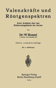 Title: Valenzkräfte und Röntgenspektren: Zwei Aufsätze über das Elektronengebäude des Atoms, Author: Walther Kossel