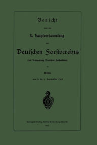 Title: Bericht über die XI. Hauptversammlung des Deutschen Forstvereins: 38. Versammlung Deutscher Forstmänner, Author: Springer-Verlag Berlin Heidelberg GmbH