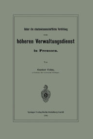 Title: Ueber die staatswissenschaftliche Vorbildung zum höheren Verwaltungsdienst in Preussen, Author: Gustav Cohn