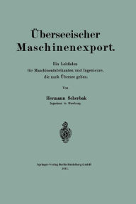 Title: Überseeischer Maschinenexport: Ein Leitfaden für Maschinenfabrikanten und Ingenieure, die nach Übersee gehen, Author: Hermann Scherbak