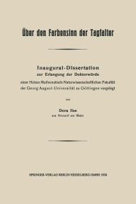 Title: Über den Farbensinn der Tagfalter: Inaugural-Dissertation zur Erlangung der Doktorwürde einer Hohen Mathematisch-Naturwissenschaftlichen Fakultät der Georg August-Universität zu Göttingen vorgelegt, Author: Dora Ilse