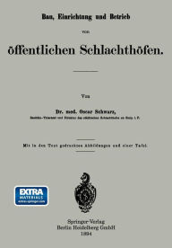 Title: Bau, Einrichtung und Betrieb von öffentlichen Schlachthöfen, Author: Oscar Schwarz