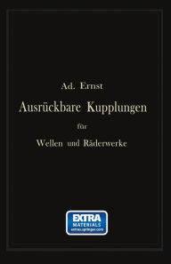 Title: Ausrückbare Kupplungen für Wellen und Räderwerke: Theoretische Grundlage und vergleichende Beurteilung ausgeführter Konstruktionen, Author: Ad Ernst