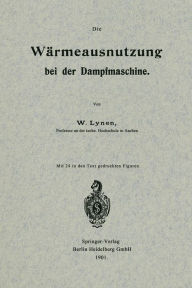 Title: Die Wärmeausnutzung bei der Dampfmaschine, Author: Wilhelm Lynen