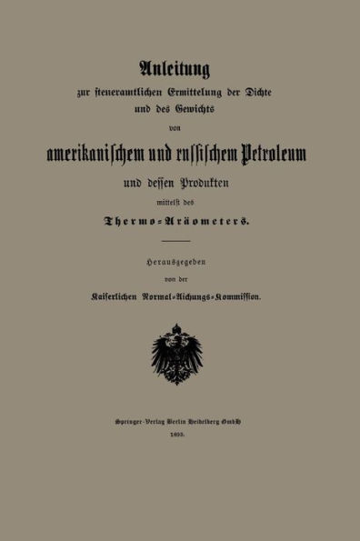 Anleitung zur steueramtlichen Ermittelung der Dichte und des Gewichts von amerikanischem und russischem Petroleum und Dessen Produkten mittelst des Thermo-Aräometers