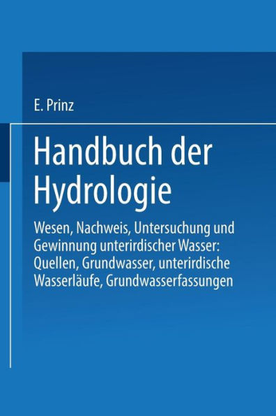 Handbuch der Hydrologie: Wesen, Nachweis, Untersuchung und Gewinnung unterirdischer Wasser: Quellen, Grundwasser, unterirdische Wasserläufe, Grundwasserfassungen