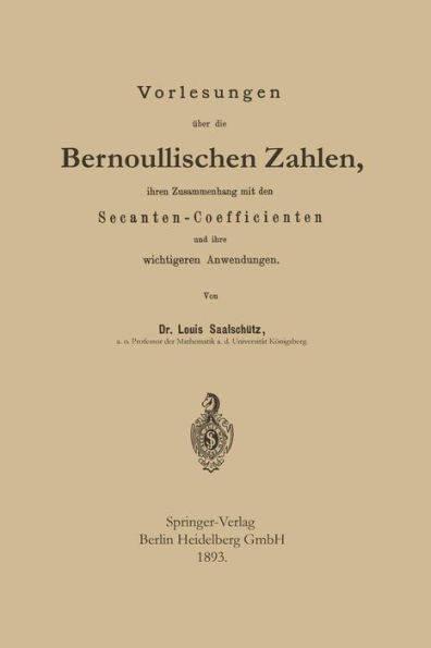 Vorlesungen über die Bernoullischen Zahlen, ihren Zusammenhang mit den Secanten - Coefficienten und ihre wichtigeren Anwendungen