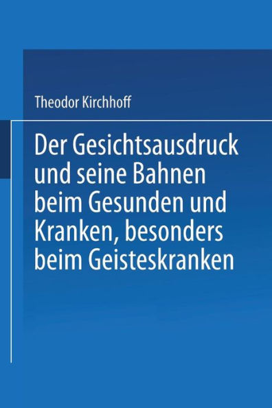 Der Gesichtsausdruck und Seine Bahnen: Beim Gesunden und Kranken, besonders beim Geisteskranken