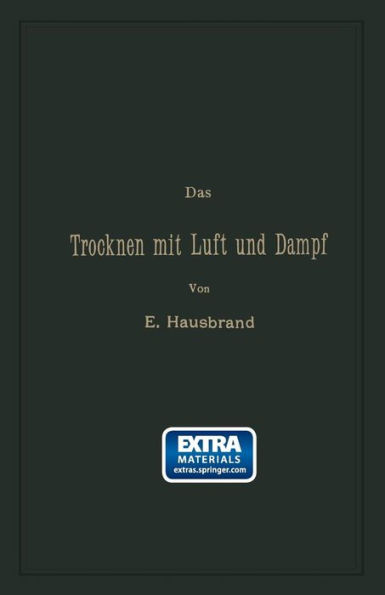 Das Trocknen mit Luft und Dampf: Erklï¿½rungen, Formeln und Tabellen fï¿½r den praktischen Gebrauch