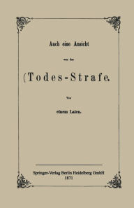 Title: Auch eine Ansicht von der Todes-Strafe, Author: NA einem Laien