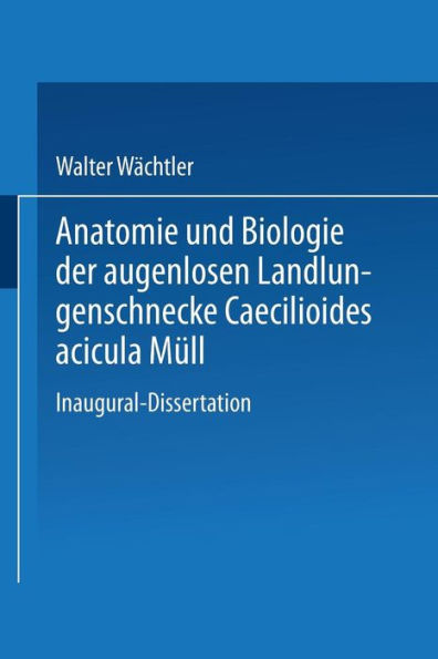 Anatomie und Biologie der augenlosen Landlungenschnecke Caecilioides acicula Müll