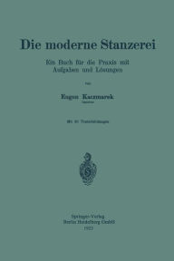 Title: Die moderne Stanzerei: Ein Buch für die Praxis mit Aufgaben und Lösungen, Author: Eugen Kaczmarek