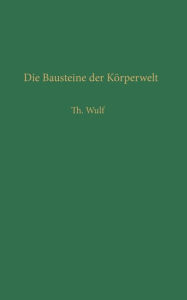 Title: Die Bausteine der Körperwelt: Eine Einführung in die Atomphysik, Author: Theodor Wulf