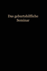 Title: Das Geburtshilfliche Seminar: Praktische Geburtshilfe in Neunzehn Vorlesungen mit 292 abbildungen für Ärzte und Studierende, Author: Wilhelm Liepmann