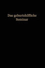 Das Geburtshilfliche Seminar: Praktische Geburtshilfe in Neunzehn Vorlesungen mit 292 abbildungen für Ärzte und Studierende