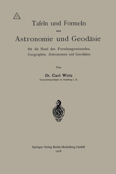 Tafeln und Formeln aus Astronomie und Geodäsie für die Hand des Forschungsreisenden, Geographen, Astronomen und Geodäten
