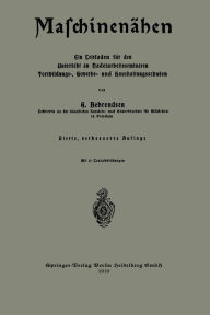 Title: Maschinenähen: Ein Leitfaden für den Unterricht an Nadelarbeitsseminaren Fortbildungs-, Gewerbe- und Haushaltungsschulen, Author: Gertrud Behrendsen