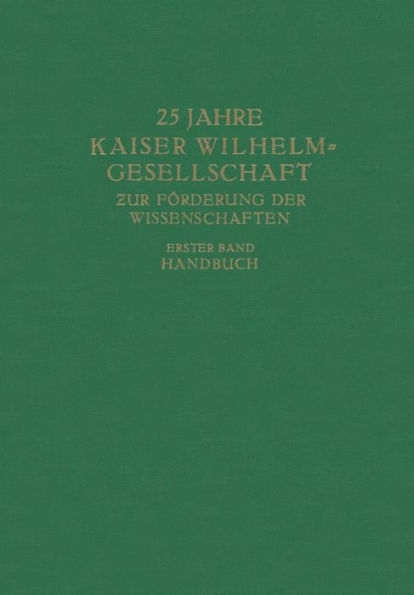 25 Jahre Kaiser Wilhelm-Gesellschaft zur Förderung der Wissenschaften: Erster Band Handbuch