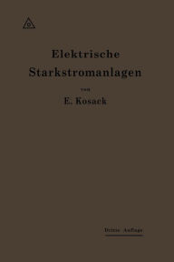 Title: Elektrische Starkstromanlagen: Maschinen, Apparate, Schaltungen, Betrieb, Author: Emil Kosack