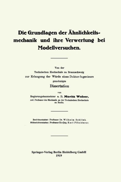 Die Grundlagen der Ähnlichkeitsmechanik und ihre Verwertung bei Modellversuchen: Von der Technischen Hochschule zu Braunschweig zur Erlangung der Würde eines Doktor-Ingenieurs genehmigte Dissertation