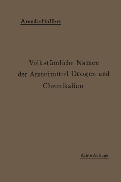 Volkstümliche Namen der Arzneimittel, Drogen und Chemikalien: Eine Sammlung der im Volksmunde gebräuchlichen Benennungen und Handelsbezeichnungen / Edition 8