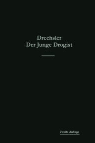 Title: Der junge Drogist: Lehrbuch für Drogisten-Fachschulen, den Selbstunterricht und die Vorbereitung zur Drogisten-Gehilfen- und Giftprüfung, Author: Emil Drechsler