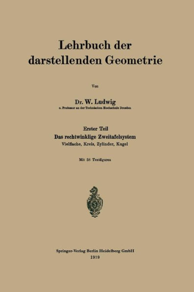 Lehrbuch der darstellenden Geometrie: Erster Teil: Das rechtwinklige Zweitafelsystem, Vielflache, Kreis, Zylinder, Kugel