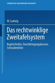 Title: Das rechtwinklige Zweitafelsystem: Kegelschnitte, Durchdringungskurven, Schraubenlinie / Edition 2, Author: W. Ludwig