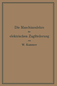 Title: Die Maschinenlehre der elektrischen Zugförderung: Eine Einführung für Studierende und Ingenieure, Author: Walter Kummer