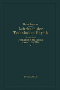 Title: Technische Mechanik starrer Gebilde: Erster Teil Mechanik ebener Gebilde, Author: Hans Lorenz