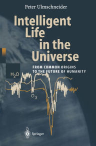 Title: Intelligent Life in the Universe: Principles and Requirements Behind Its Emergence, Author: Peter Ulmschneider
